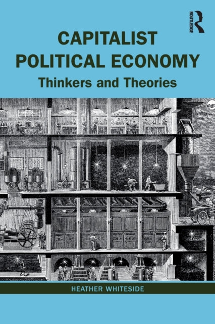 Whiteside Heather (University Of Waterloo Canada) - Capitalist Political Economy Thinkers And Theories - Paperback