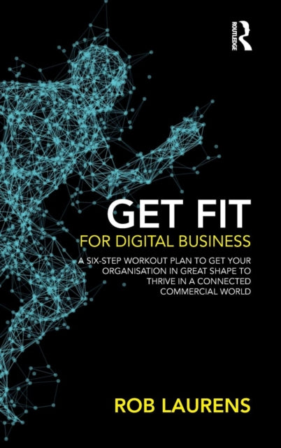 Laurens Rob - Get Fit For Digital Business A Six - Step Workout Plan To Get Your Organisation In Great Shape To Thrive In A Connected Commercial World. - Hardcover