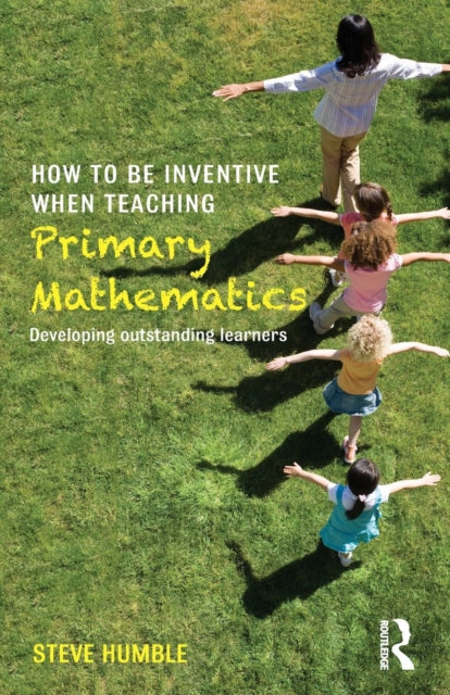 Humble Steve (Newcastle University Uk) - How To Be Inventive When Teaching Primary Mathematics Developing Outstanding Learners - Paperback