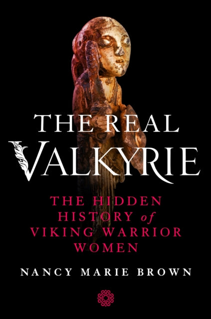 Brown Nancy Marie - The Real Valkyrie The Hidden History Of Viking Warrior Women - Hardcover