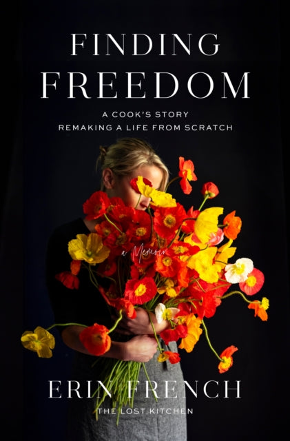French Erin - Finding Freedom A Cook's Story; Remaking A Life From Scratch - Hardcover