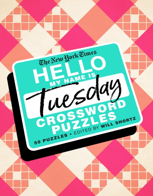Shortz Will - The New York Times Hello My Name Is Tuesday 50 Tuesday Crossword Puzzles