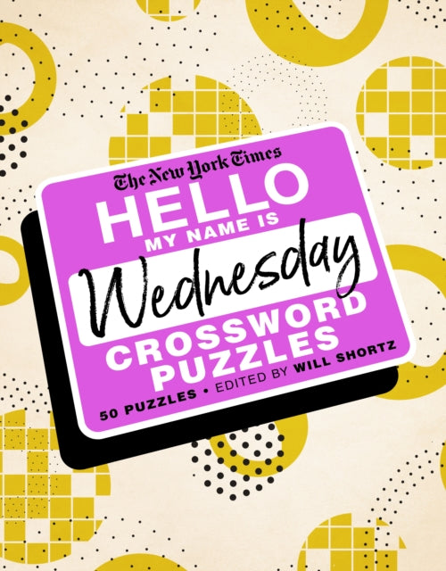 Shortz Will - The New York Times Hello My Name Is Wednesday 50 Wednesday Crossword Puzzles