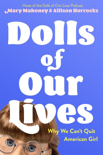 Horrocks Allison - Dolls Of Our Lives Why We Can't Quit American Girl - Hardcover