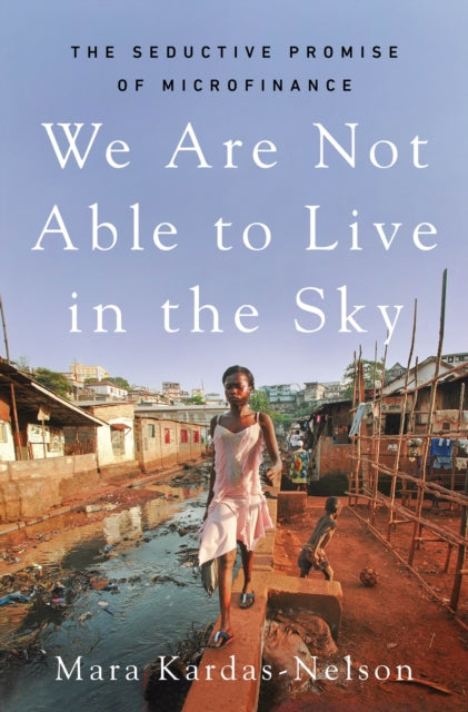 Kardas - Nelson Mara - We Are Not Able To Live In The Sky The Seductive Promise Of Microfinance - Hardcover