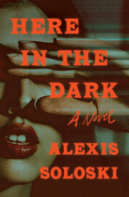 Soloski Alexis - Here In The Dark A Novel - Hardcover