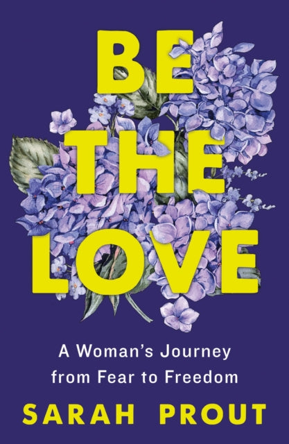 Prout Sarah - Be The Love A Woman's Journey From Fear To Freedom - Paperback