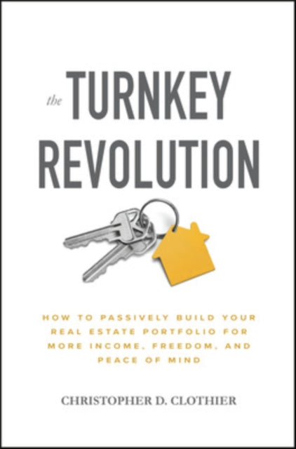 Clothier Christopher D. - The Turnkey Revolution: How To Passively Build Your Real Estate Portfolio For More Income Freedom And Peace Of Mind - Hardcover