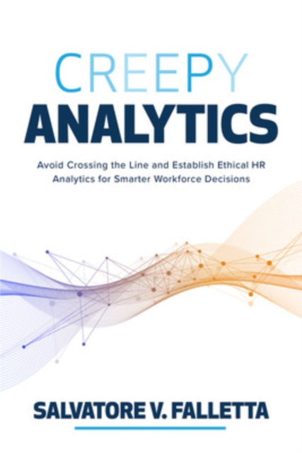 Falletta Salvatore - Creepy Analytics: Avoid Crossing The Line And Establish Ethical Hr Analytics For Smarter Workforce Decisions - Hardcover