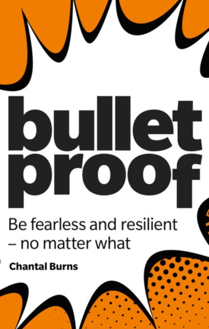 Burns Chantal - Bulletproof: Be Fearless And Resilient No Matter What - Paperback