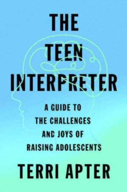 Apter Terri - The Teen Interpreter A Guide To The Challenges And Joys Of Raising Adolescents - Hardcover