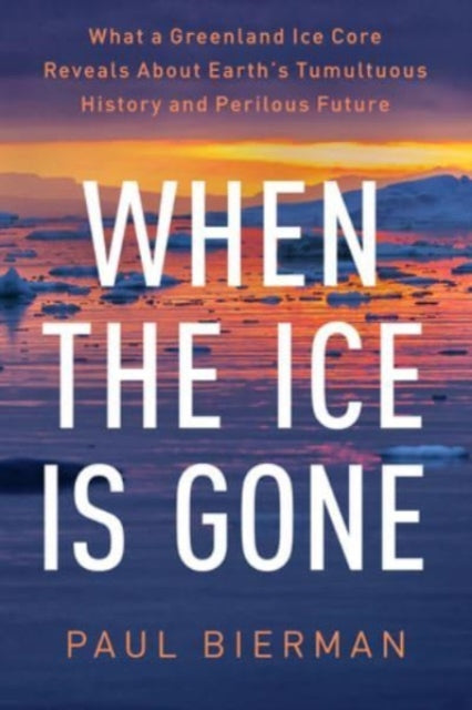 Bierman Paul - When The Ice Is Gone What A Greenland Ice Core Reveals About Earth's Tumultuous History And Perilous Future - Hardcover