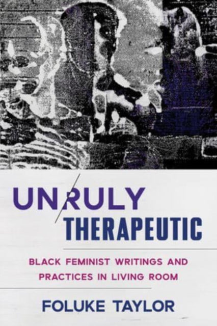 Taylor Foluke - Unruly Therapeutic Black Feminist Writings And Practices In Living Room - Paperback