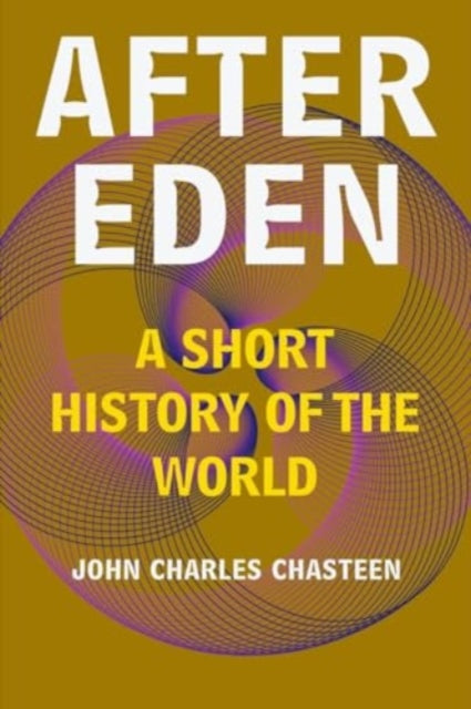 Chasteen John Charles (University Of North Carolina Chapel Hill) - After Eden A Short History Of The World - Paperback
