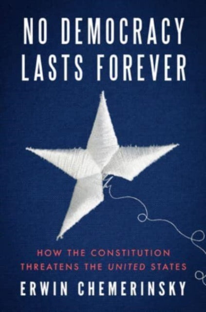 Chemerinsky Erwin (University Of California Berkeley School Of Law) - No Democracy Lasts Forever How The Constitution Threatens The United States - Hardcover