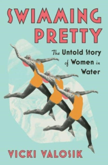 Valosik Vicki - Swimming Pretty The Untold Story Of Women In Water - Hardcover