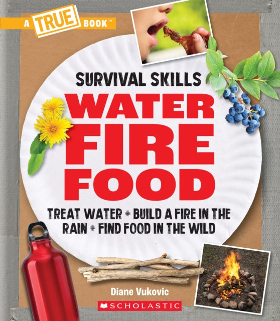 Binding: Paperback
Title: Water Fire Food: Treat Water Build A Fire In The Rain Find Food In The Wild (A True Book: Survival Skills) Treat Water Build A Fire In The Rain Find Food In The Wild
Author(s): Vukovic Diane
Publisher: Scholastic Inc.