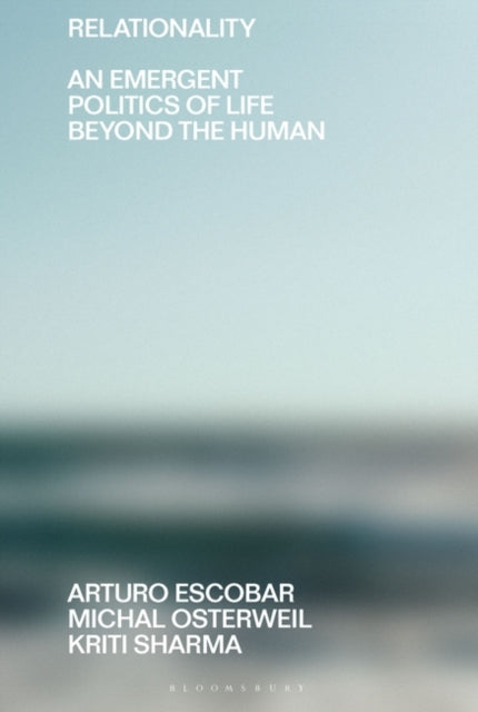 Sharma Kriti (California Institute Of Technology Usa) - Relationality An Emergent Politics Of Life Beyond The Human - Paperback