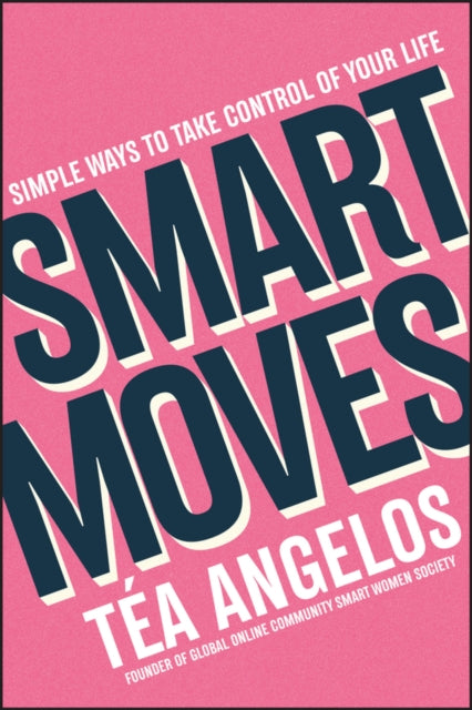 Angelos Tea - Smart Moves Simple Ways To Take Control Of Your Life - Money Career Wellbeing Love - Paperback