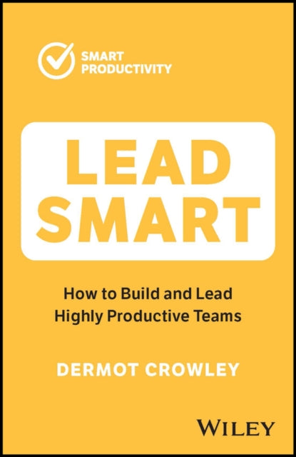 Crowley Dermot - Lead Smart How To Build And Lead Highly Productive Teams - Paperback