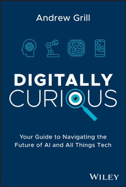 Grill Andrew - Digitally Curious Your Simple Guide To Navigating The Future Of Ai And Beyond - Hardcover