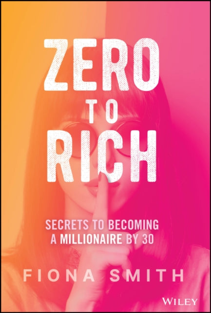 Smith Fiona - Zero To Rich Secrets To Becoming A Millionaire By 30 - Hardcover