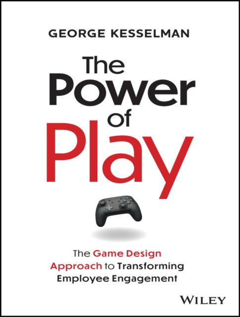 Kesselman George - The Power Of Play The Game Design Approach To Transforming Employee Engagement - Hardcover