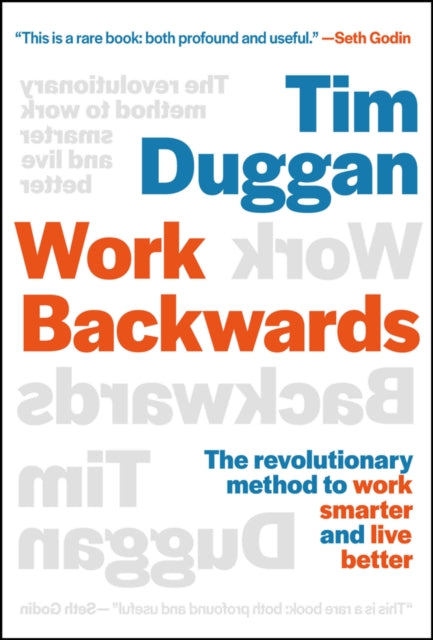 Duggan Tim - Work Backwards The Revolutionary Method To Work Smarter And Live Better - Hardcover