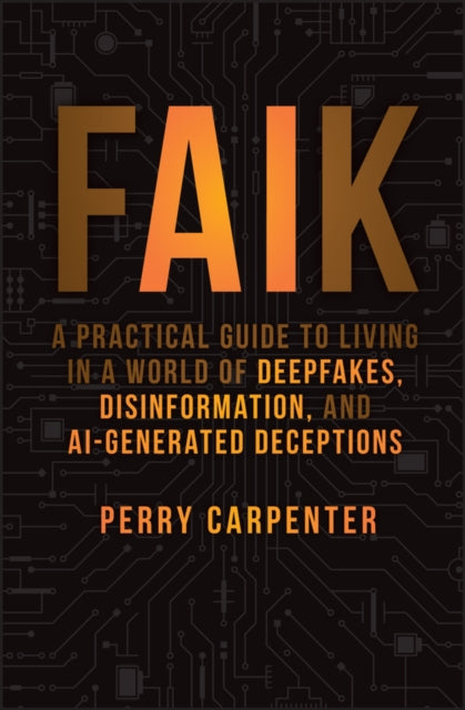 Carpenter Perry - Faik A Practical Guide To Living In A World Of Deepfakes Disinformation And Ai - Generated Deceptions - Hardcover