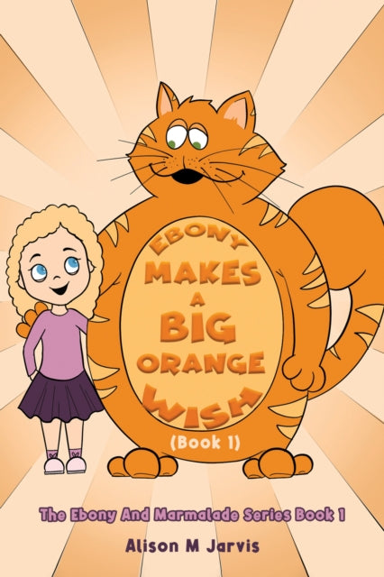 Jarvis Alison M - Ebony Makes A Big Orange Wish (Book 1) The Ebony And Marmalade Series Book 1 - Paperback