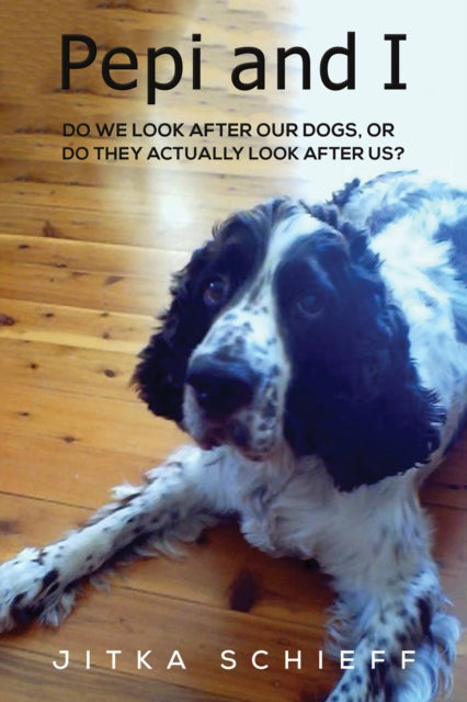 Schieff Jitka - Pepi And I Do We Look After Our Dogs Or Do They Actually Look After Us? - Paperback