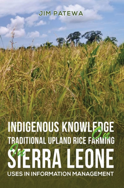Patewa Jim - Indigenous Knowledge On Traditional Upland Rice Farming In Sierra Leone Uses In Information Management - Paperback