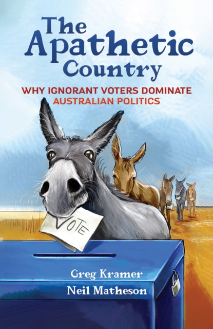 Matheson Neil - The Apathetic Country Why Ignorant Voters Dominate Australian Politics - Paperback