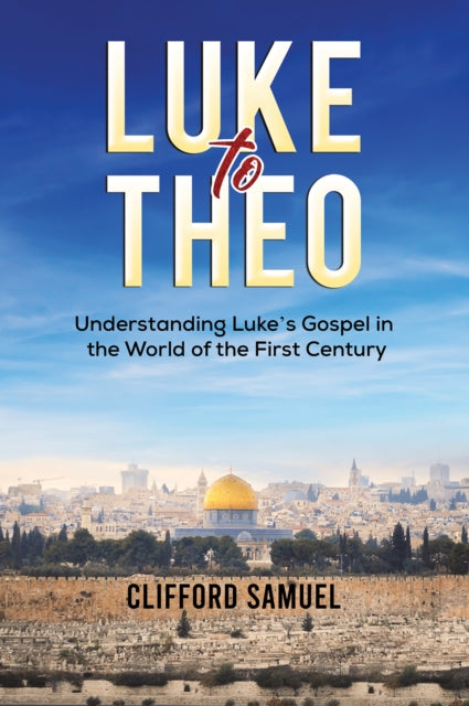 Samuel Clifford - Luke To Theo Understanding Lukes Gospel In The World Of The First Century - Paperback