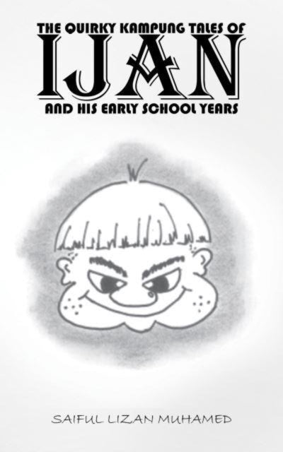 Muhamed Saiful Lizan - The Quirky Kampung Tales Of Ijan And His Early School Years - Paperback
