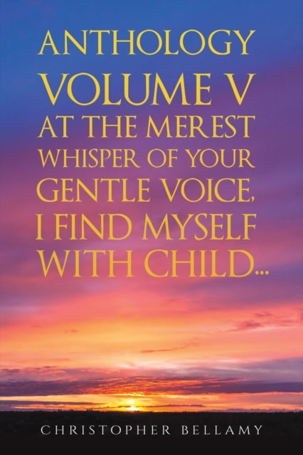 Binding: Paperback
Description: Select Guide Rating
Title: Anthology Volume V At The Merest Whisper Of Your Gentle Voice I Find Myself With Child.