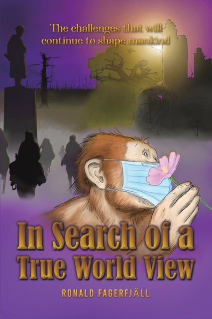 Fagerfjall Ronald - In Search Of A True World View The Challenges That Will Continue To Shape Mankind - Paperback