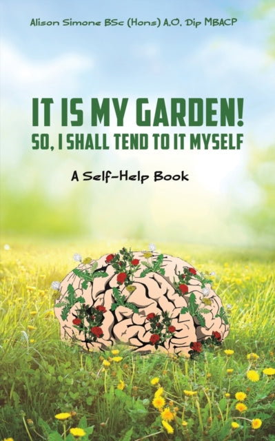 Simone Alison - It Is My Garden! So I Shall Tend To It Myself A Self - Help Book - Paperback
