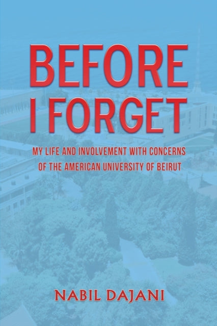 Dajani Nabil - Before I Forget My Life And Involvement With Concerns Of The American University Of Beirut - Paperback