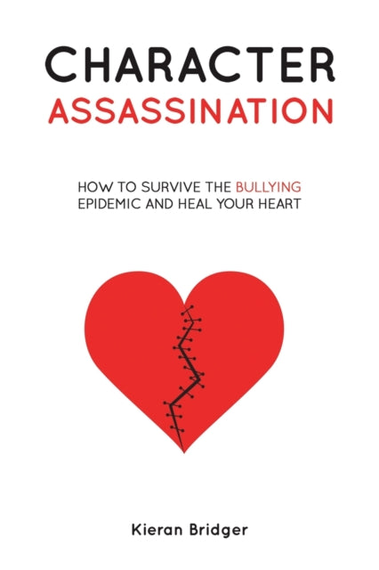 Bridger Kieran - Character Assassination How To Survive The Bullying Epidemic And Heal Your Heart - Paperback