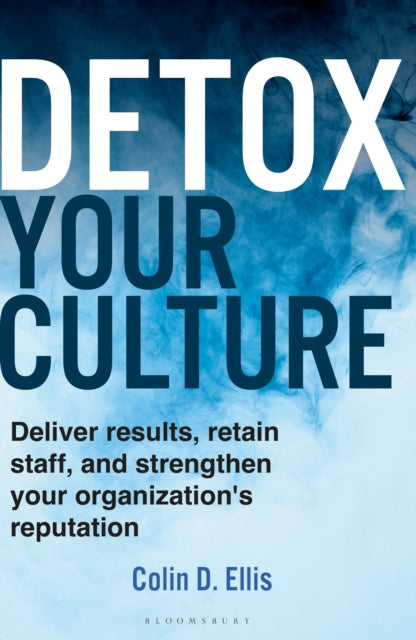 Detox Your Culture Deliver Results Retain Staff And Strengthen Your Organization's Reputation