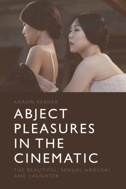 Aaron Kerner - Abject Pleasures In The Cinematic The Beautiful Sexual Arousal And Laughter - Paperback