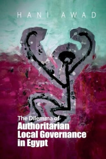 Hani Awad - The Dilemma Of Authoritarian Local Governance In Egypt - Paperback