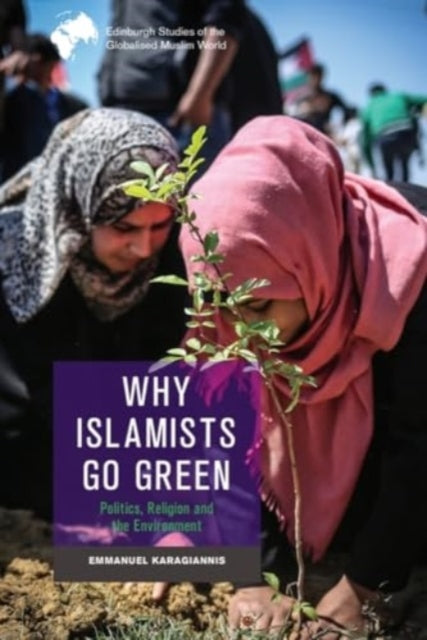 Karagiannis Emmanuel (Kings College London) - Why Islamists Go Green Politics Religion And The Environment - Paperback
