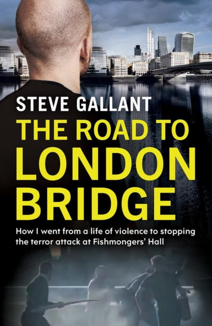 Gallant Steve - The Road To London Bridge How I Went From A Life Of Violence To Stopping The Terror Attack Fishmongers Hall - Paperback