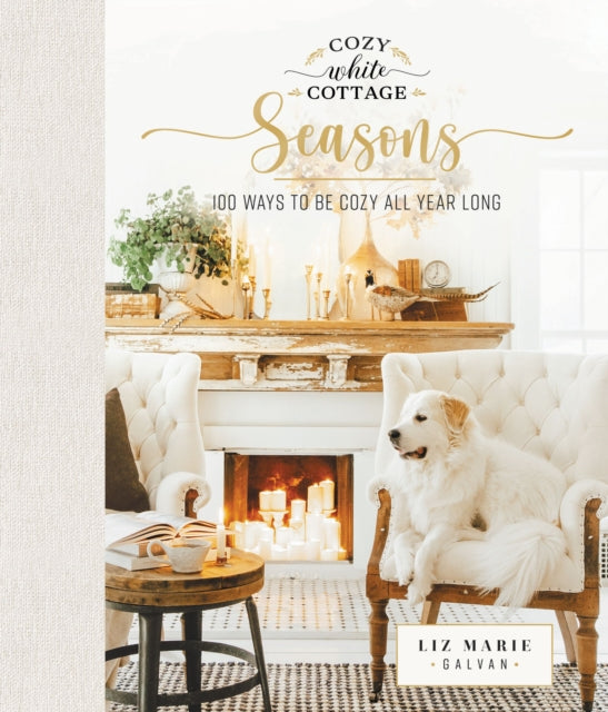 Galvan Liz Marie - Cozy White Cottage Seasons 100 Ways To Be Cozy All Year Long - Hardcover