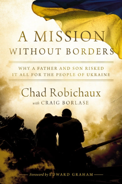 Robichaux Chad - A Mission Without Borders Why A Father And Son Risked It All For The People Of Ukraine - Paperback