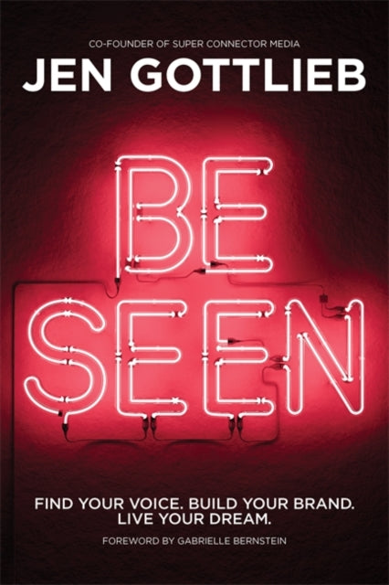 Gottlieb Jen - Be Seen Find Your Voice. Build Your Brand. Live Your Dream. - Hardcover