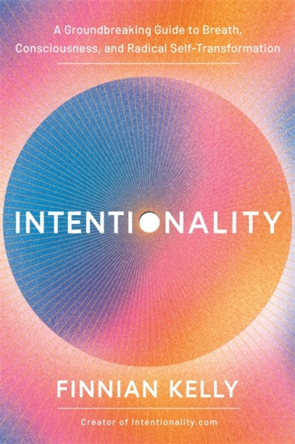 Kelly Finnian - Intentionality A Groundbreaking Guide To Breath Consciousness And Radical Self - Transformation - Hardcover