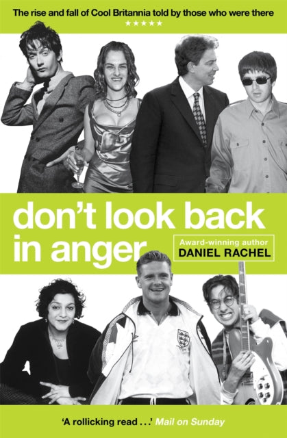 Don't Look Back In Anger The Rise And Fall Of Cool Britannia Told By Those Who Were There